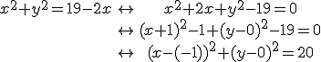 3$\begin{tabular}x^2+y^2=19-2x&\leftrightarrow&x^2+2x+y^2-19=0\\&\leftrightarrow&(x+1)^2-1+(y-0)^2-19=0\\&\leftrightarrow&(x-(-1))^2+(y-0)^2=20\end{tabular}